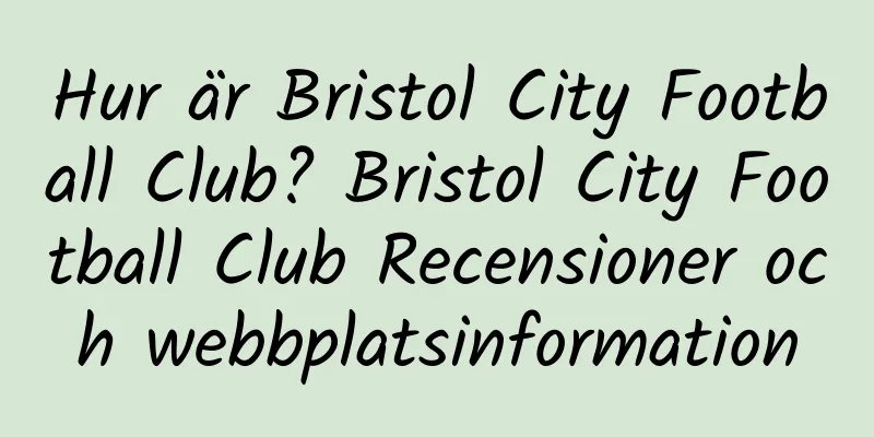 Hur är Bristol City Football Club? Bristol City Football Club Recensioner och webbplatsinformation