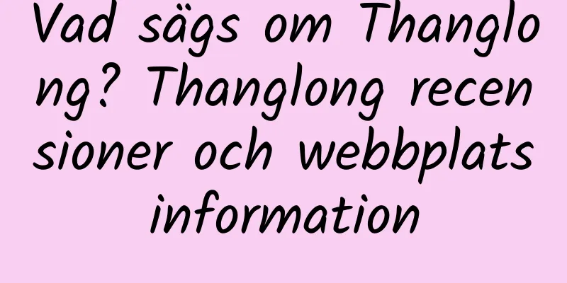 Vad sägs om Thanglong? Thanglong recensioner och webbplatsinformation