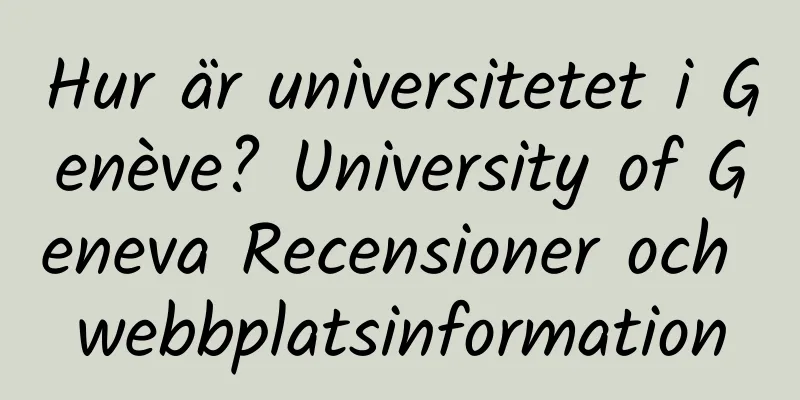Hur är universitetet i Genève? University of Geneva Recensioner och webbplatsinformation