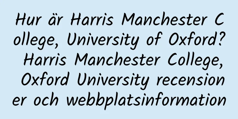 Hur är Harris Manchester College, University of Oxford? Harris Manchester College, Oxford University recensioner och webbplatsinformation
