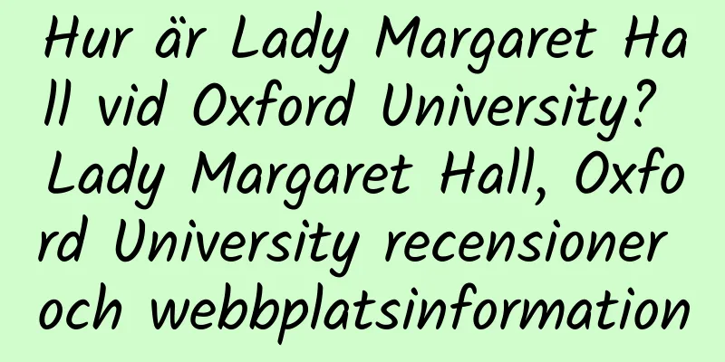 Hur är Lady Margaret Hall vid Oxford University? Lady Margaret Hall, Oxford University recensioner och webbplatsinformation
