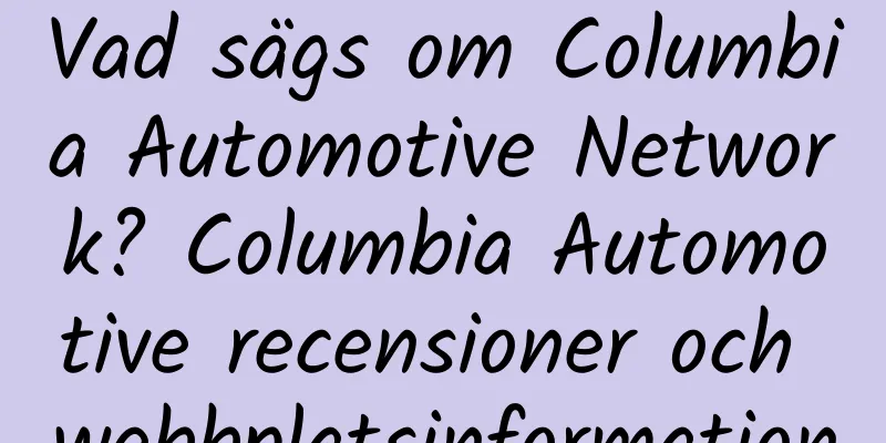 Vad sägs om Columbia Automotive Network? Columbia Automotive recensioner och webbplatsinformation