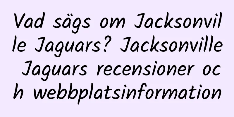 Vad sägs om Jacksonville Jaguars? Jacksonville Jaguars recensioner och webbplatsinformation