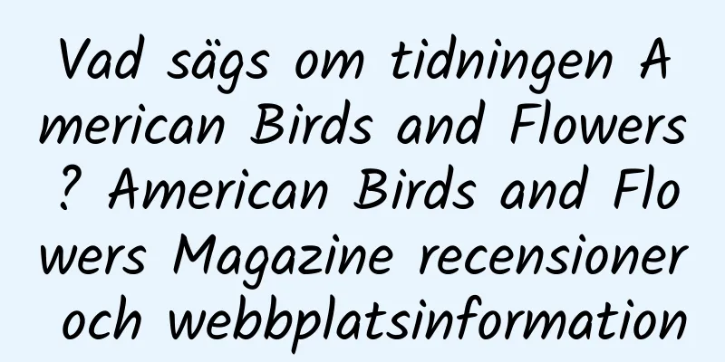 Vad sägs om tidningen American Birds and Flowers? American Birds and Flowers Magazine recensioner och webbplatsinformation