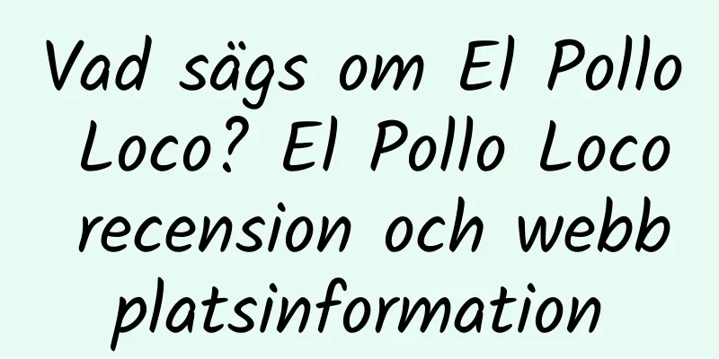 Vad sägs om El Pollo Loco? El Pollo Loco recension och webbplatsinformation