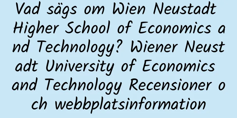 Vad sägs om Wien Neustadt Higher School of Economics and Technology? Wiener Neustadt University of Economics and Technology Recensioner och webbplatsinformation