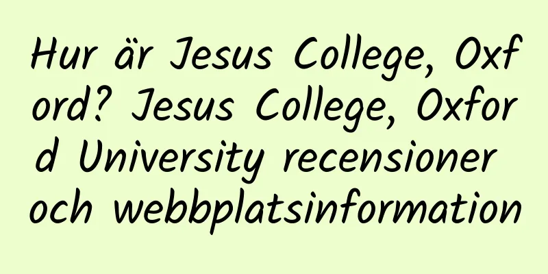 Hur är Jesus College, Oxford? Jesus College, Oxford University recensioner och webbplatsinformation