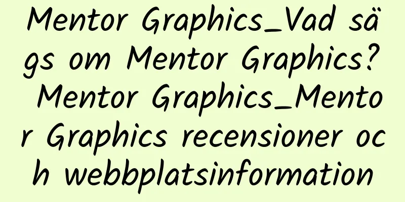 Mentor Graphics_Vad sägs om Mentor Graphics? Mentor Graphics_Mentor Graphics recensioner och webbplatsinformation