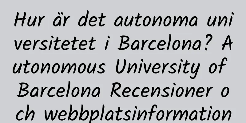 Hur är det autonoma universitetet i Barcelona? Autonomous University of Barcelona Recensioner och webbplatsinformation