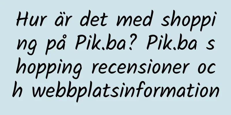 Hur är det med shopping på Pik.ba? Pik.ba shopping recensioner och webbplatsinformation