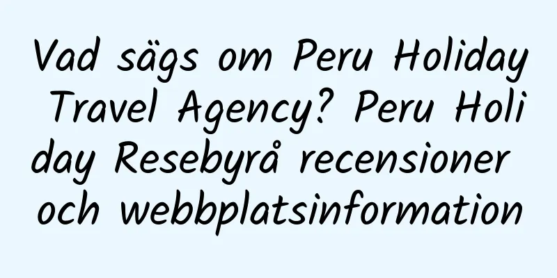 Vad sägs om Peru Holiday Travel Agency? Peru Holiday Resebyrå recensioner och webbplatsinformation