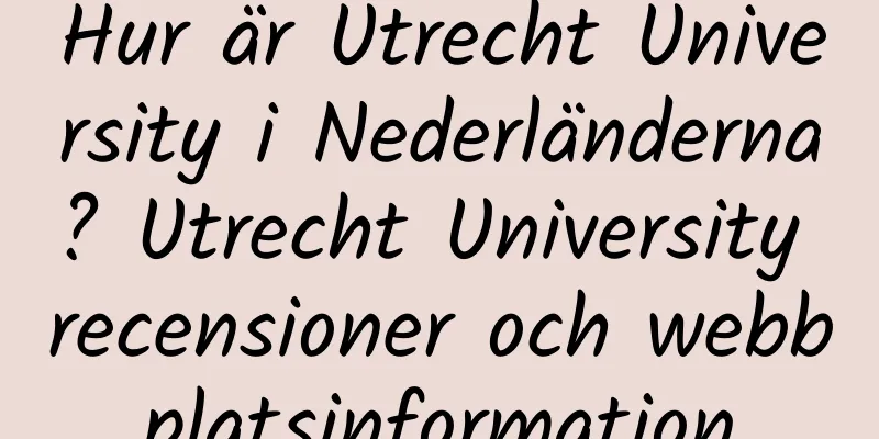 Hur är Utrecht University i Nederländerna? Utrecht University recensioner och webbplatsinformation