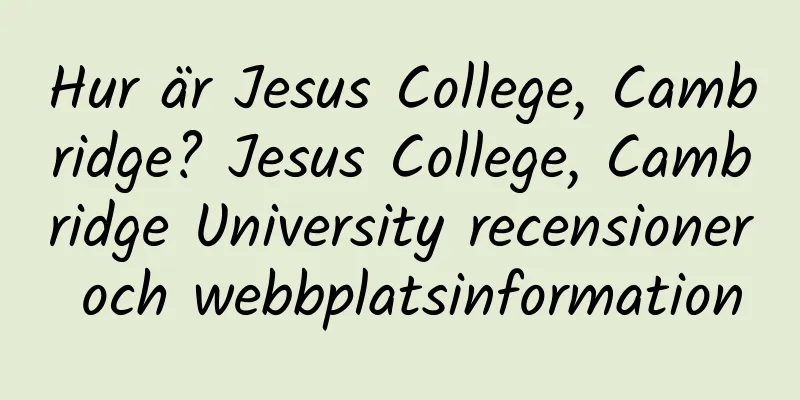 Hur är Jesus College, Cambridge? Jesus College, Cambridge University recensioner och webbplatsinformation