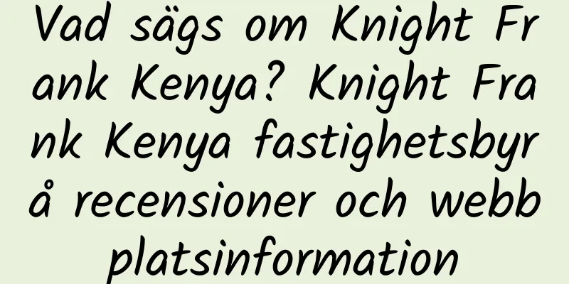 Vad sägs om Knight Frank Kenya? Knight Frank Kenya fastighetsbyrå recensioner och webbplatsinformation