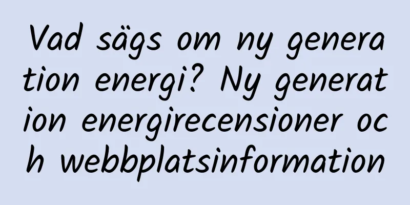 Vad sägs om ny generation energi? Ny generation energirecensioner och webbplatsinformation