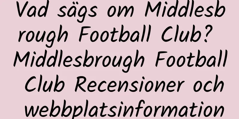 Vad sägs om Middlesbrough Football Club? Middlesbrough Football Club Recensioner och webbplatsinformation