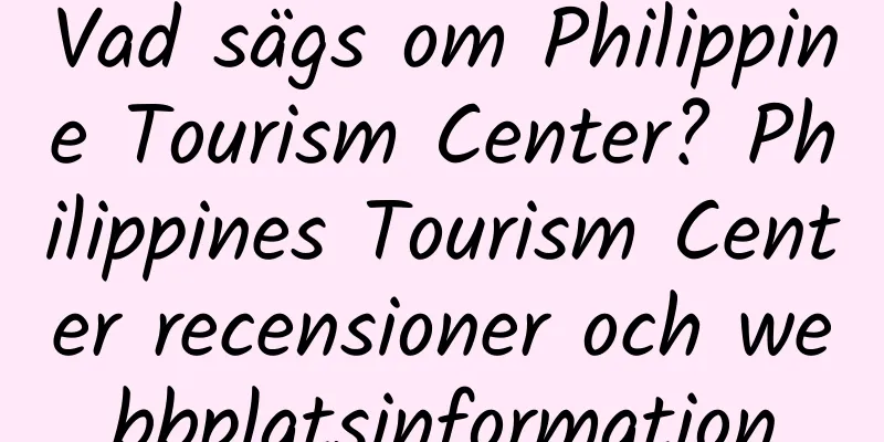 Vad sägs om Philippine Tourism Center? Philippines Tourism Center recensioner och webbplatsinformation