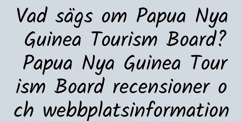 Vad sägs om Papua Nya Guinea Tourism Board? Papua Nya Guinea Tourism Board recensioner och webbplatsinformation