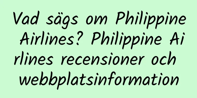Vad sägs om Philippine Airlines? Philippine Airlines recensioner och webbplatsinformation