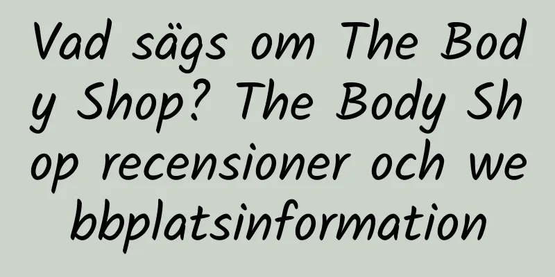 Vad sägs om The Body Shop? The Body Shop recensioner och webbplatsinformation