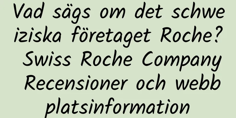 Vad sägs om det schweiziska företaget Roche? Swiss Roche Company Recensioner och webbplatsinformation