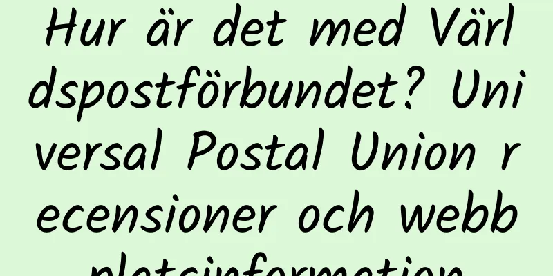 Hur är det med Världspostförbundet? Universal Postal Union recensioner och webbplatsinformation