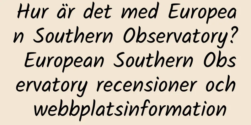 Hur är det med European Southern Observatory? European Southern Observatory recensioner och webbplatsinformation