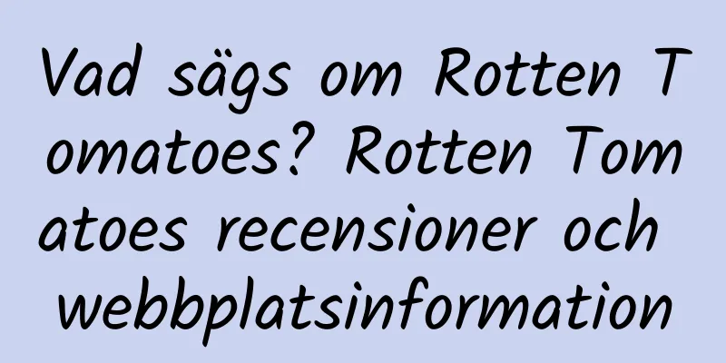 Vad sägs om Rotten Tomatoes? Rotten Tomatoes recensioner och webbplatsinformation