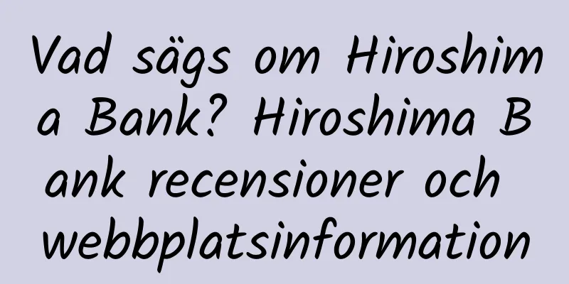 Vad sägs om Hiroshima Bank? Hiroshima Bank recensioner och webbplatsinformation