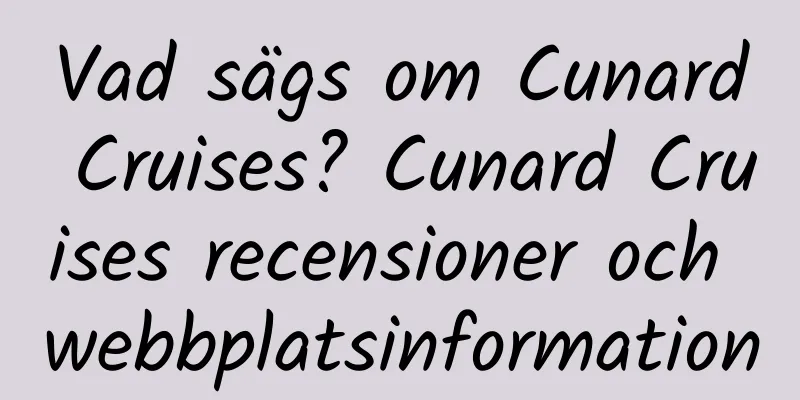 Vad sägs om Cunard Cruises? Cunard Cruises recensioner och webbplatsinformation