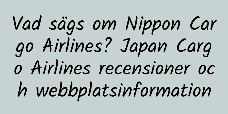 Vad sägs om Nippon Cargo Airlines? Japan Cargo Airlines recensioner och webbplatsinformation