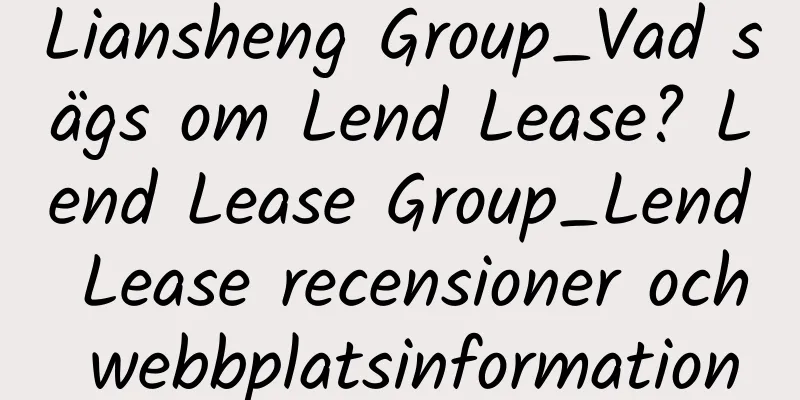 Liansheng Group_Vad sägs om Lend Lease? Lend Lease Group_Lend Lease recensioner och webbplatsinformation