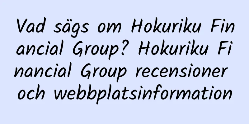 Vad sägs om Hokuriku Financial Group? Hokuriku Financial Group recensioner och webbplatsinformation