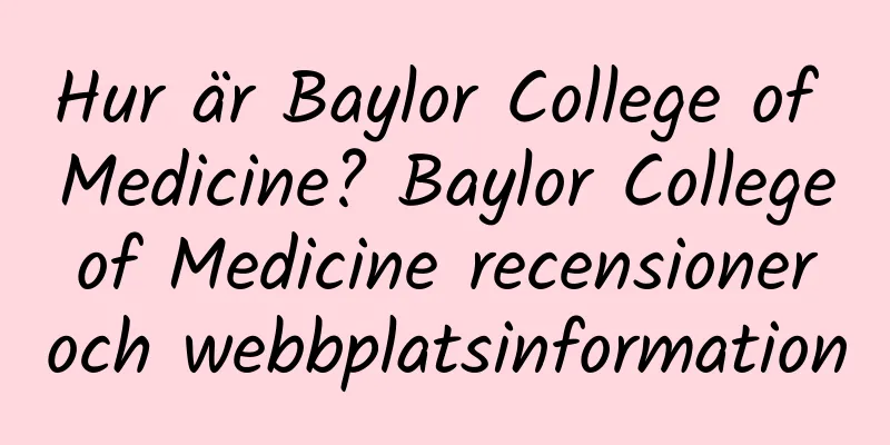 Hur är Baylor College of Medicine? Baylor College of Medicine recensioner och webbplatsinformation