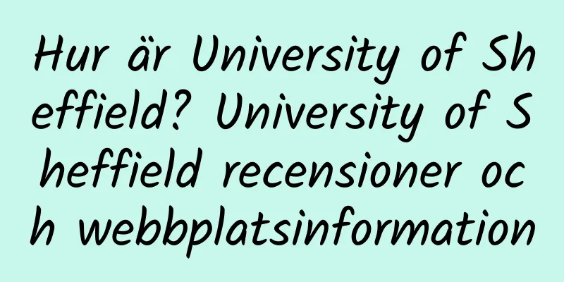 Hur är University of Sheffield? University of Sheffield recensioner och webbplatsinformation