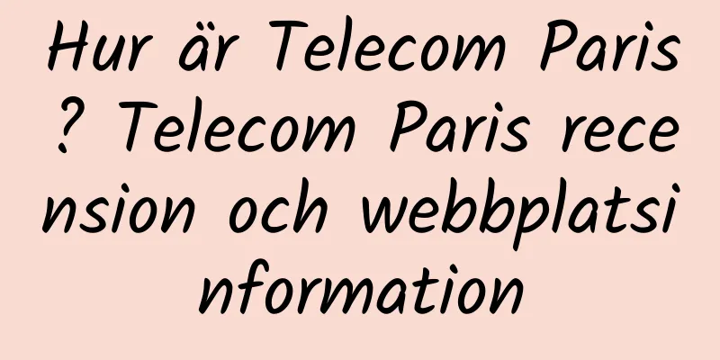 Hur är Telecom Paris? Telecom Paris recension och webbplatsinformation