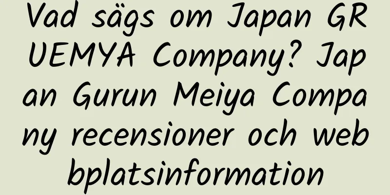 Vad sägs om Japan GRUEMYA Company? Japan Gurun Meiya Company recensioner och webbplatsinformation