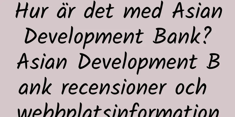 Hur är det med Asian Development Bank? Asian Development Bank recensioner och webbplatsinformation