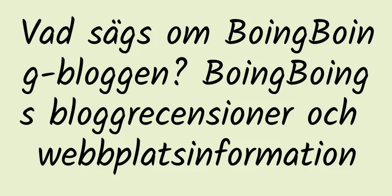 Vad sägs om BoingBoing-bloggen? BoingBoings bloggrecensioner och webbplatsinformation