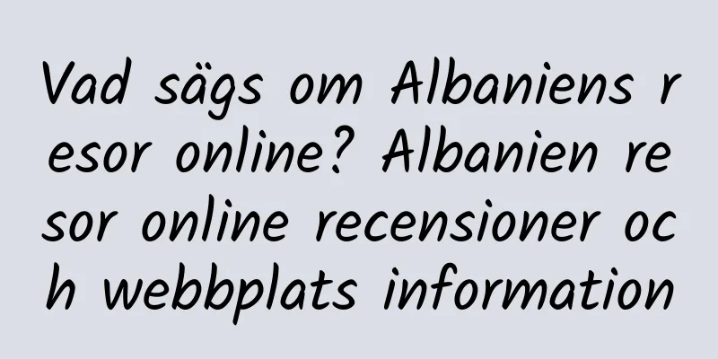 Vad sägs om Albaniens resor online? Albanien resor online recensioner och webbplats information