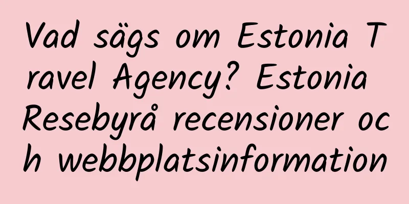 Vad sägs om Estonia Travel Agency? Estonia Resebyrå recensioner och webbplatsinformation