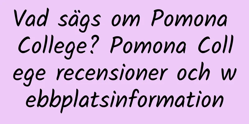 Vad sägs om Pomona College? Pomona College recensioner och webbplatsinformation