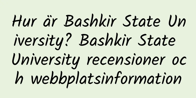 Hur är Bashkir State University? Bashkir State University recensioner och webbplatsinformation