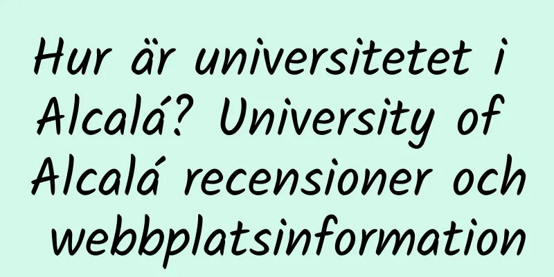 Hur är universitetet i Alcalá? University of Alcalá recensioner och webbplatsinformation