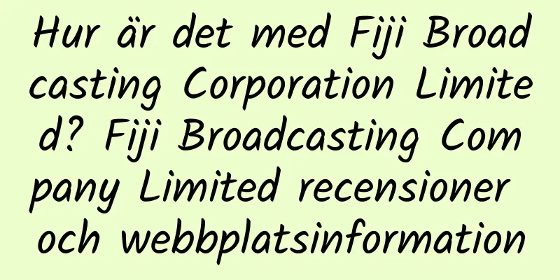 Hur är det med Fiji Broadcasting Corporation Limited? Fiji Broadcasting Company Limited recensioner och webbplatsinformation