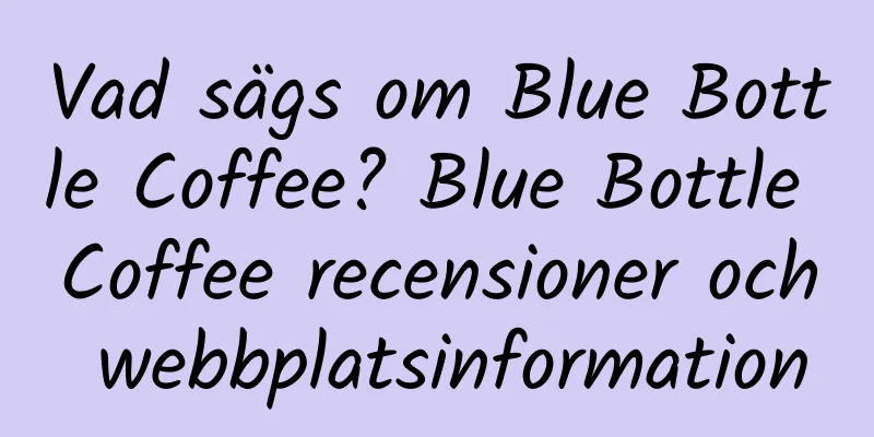 Vad sägs om Blue Bottle Coffee? Blue Bottle Coffee recensioner och webbplatsinformation