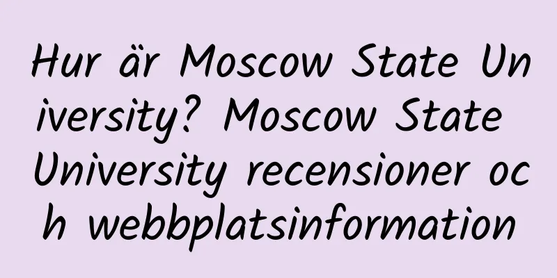 Hur är Moscow State University? Moscow State University recensioner och webbplatsinformation