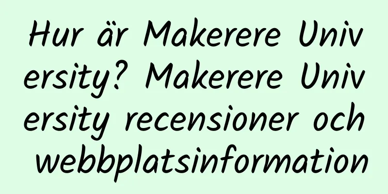 Hur är Makerere University? Makerere University recensioner och webbplatsinformation