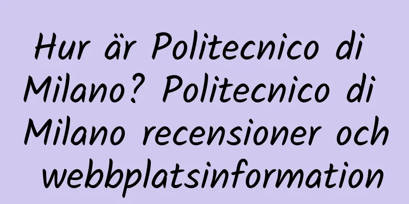 Hur är Politecnico di Milano? Politecnico di Milano recensioner och webbplatsinformation