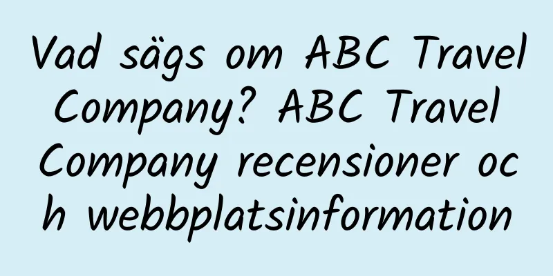 Vad sägs om ABC Travel Company? ABC Travel Company recensioner och webbplatsinformation